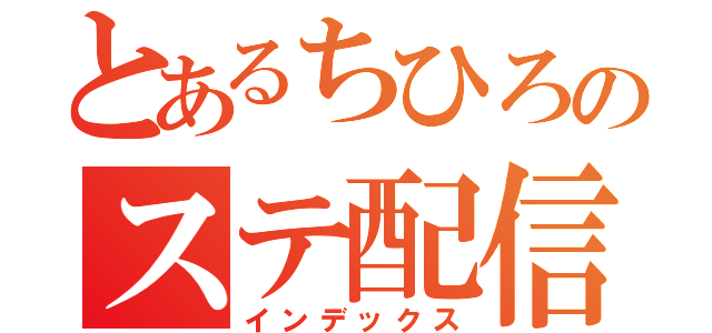 とあるちひろのステ配信（インデックス）