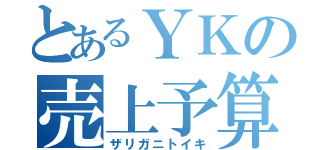 とあるＹＫの売上予算（ザリガニトイキ）