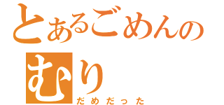 とあるごめんのむり（だめだった）