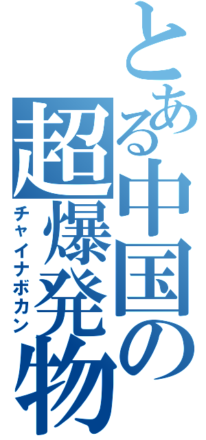 とある中国の超爆発物（チャイナボカン）