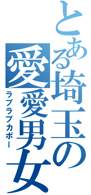 とある埼玉の愛愛男女（ラブラブカポー）