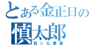 とある金正日の慎太郎（狂った果実）