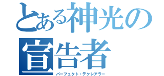 とある神光の宣告者（パーフェクト・デクレアラー）