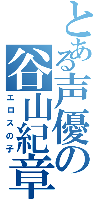 とある声優の谷山紀章（エロスの子）