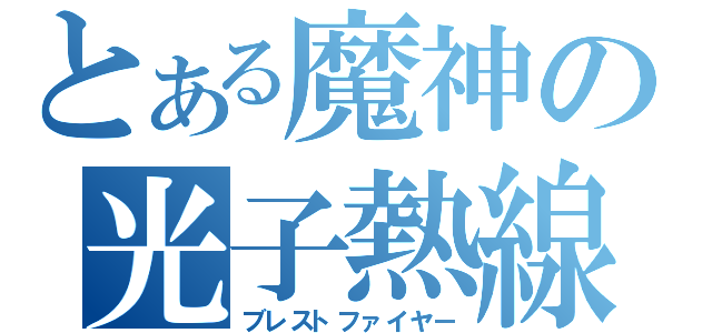 とある魔神の光子熱線（ブレストファイヤー）