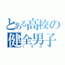 とある高校の健全男子（くろの）