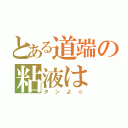 とある道端の粘液は（タンよ☆）