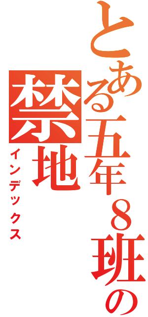 とある五年８班の禁地（インデックス）