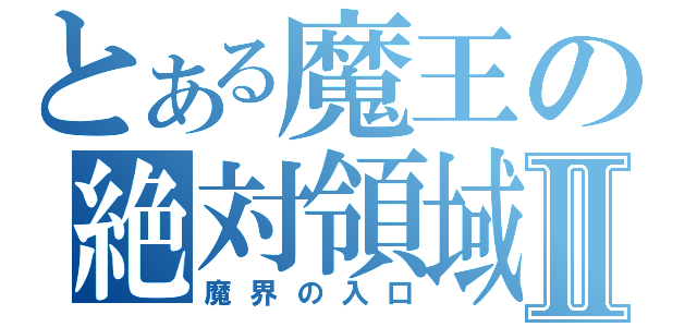 とある魔王の絶対領域Ⅱ（魔界の入口）