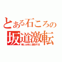 とある石ころの坂道激転（俺とお前と運動不足）