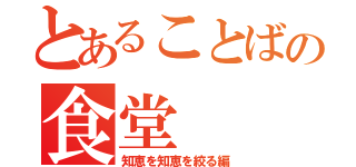 とあることばの食堂（知恵を知恵を絞る編）