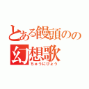 とある饅頭のの幻想歌（ちゅうにびょう）