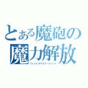 とある魔砲の魔力解放（ファイナルマスタースパーク）