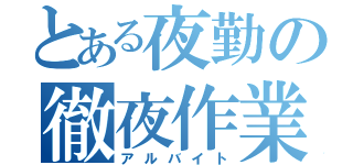 とある夜勤の徹夜作業（アルバイト）