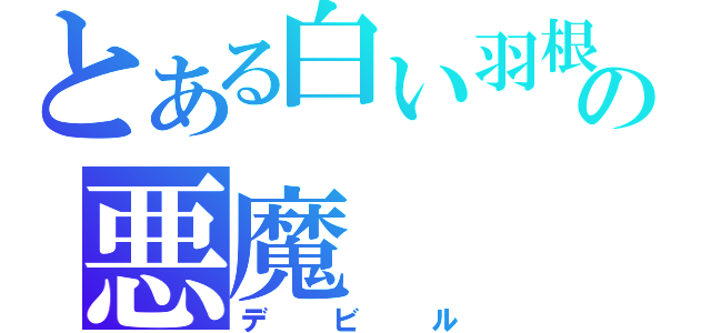 とある白い羽根の悪魔（デビル）