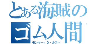 とある海賊のゴム人間（モンキー・Ｄ・ルフィ）