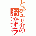 とあるエロ介のおかずランキングⅡ（林総一郎）