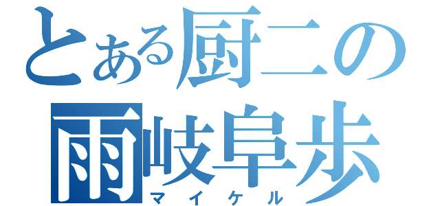 とある厨二の雨岐阜歩（マイケル）