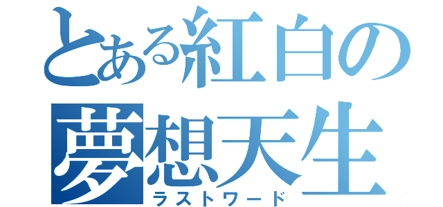 とある紅白の夢想天生（ラストワード）