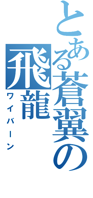 とある蒼翼の飛龍（ワイバーン）