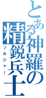 とある神羅の精鋭兵士（ソルジャー）