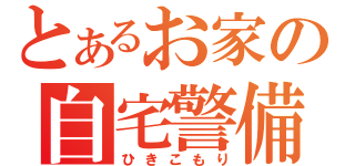 とあるお家の自宅警備隊（ひきこもり）