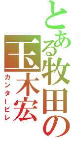 とある牧田の玉木宏（カンタービレ）