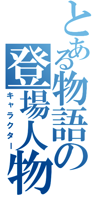 とある物語の登場人物（キャラクター）