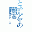 とある少年の葛藤（勉強してない）