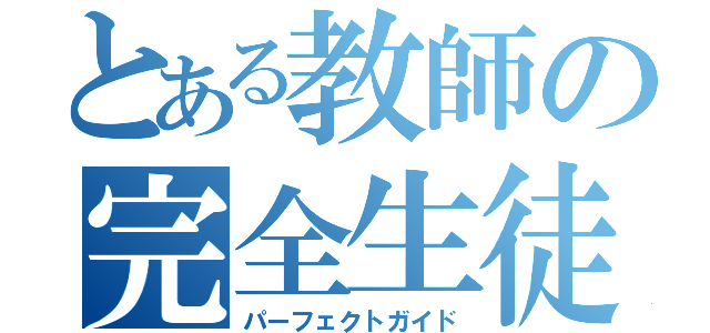 とある教師の完全生徒指導（パーフェクトガイド）