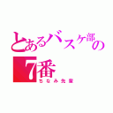 とあるバスケ部の７番（ちなみ先輩）