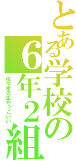 とある学校の６年２組（佐々木先生かっこいい）