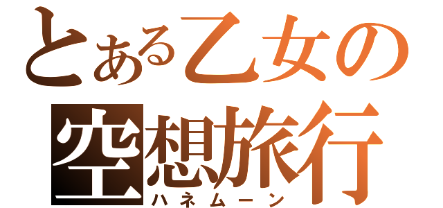 とある乙女の空想旅行（ハネムーン）