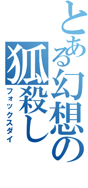 とある幻想の狐殺しⅡ（フォックスダイ）