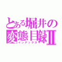 とある堀井の変態目録Ⅱ（インデックス）