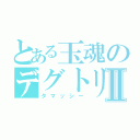 とある玉魂のデグトリオⅡ（タマッシー）