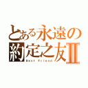 とある永遠の約定之友Ⅱ（Ｂｅｓｔ Ｆｒｉｅｎｄ）