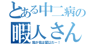 とある中二病の暇人さん（我が名は留以だー！）