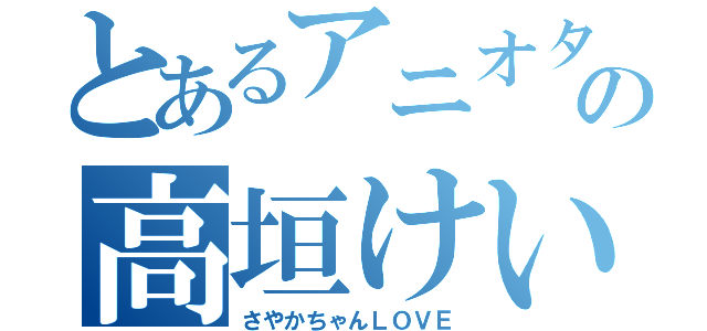 とあるアニオタの高垣けいすけ（さやかちゃんＬＯＶＥ）