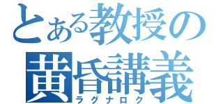 とある教授の黄昏講義（ラグナロク）