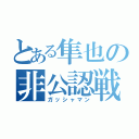 とある隼也の非公認戦隊（ガッシャマン）