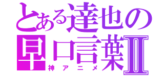 とある達也の早口言葉Ⅱ（神アニメ）