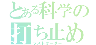 とある科学の打ち止め（ラストオーダー）