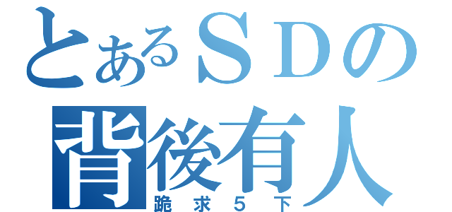 とあるＳＤの背後有人（跪求５下）