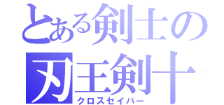 とある剣士の刃王剣十聖刃（クロスセイバー）