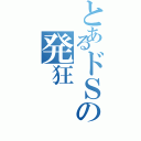 とあるドＳの発狂（）