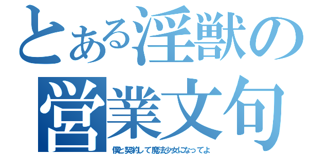 とある淫獣の営業文句（僕と契約して魔法少女になってよ）