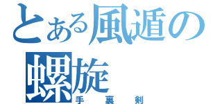 とある風遁の螺旋（手裏剣）