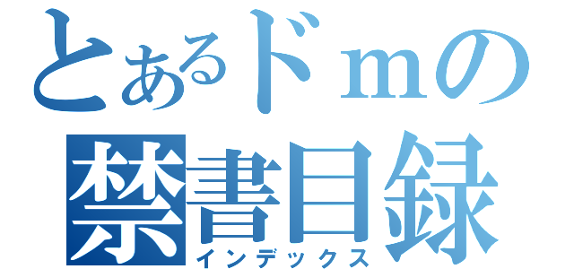 とあるドｍの禁書目録（インデックス）