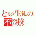 とある生徒の不登校（フトウコウ）